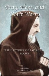 Pray, Hope And Don't Worry: True Stories of Padre Pio Book I