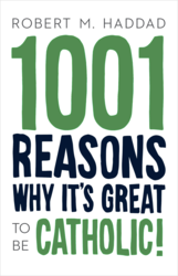 1001 Reasons Why It's Great To Be Catholic