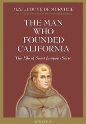 The Man Who Founded California: The Life of Saint Junipero Serra