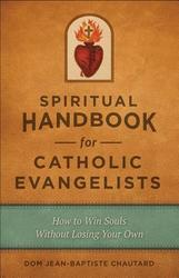Spiritual Handbook for Catholic Evangelists: How to Win Souls Without Losing Your Own