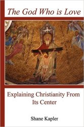 The God Who Is Love: Explaining Christianity From Its Centre
