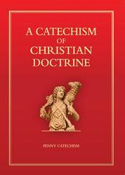 A Catechism of Christian Doctrine: Penny Catechism