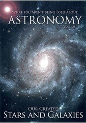 What You Aren't Being Told About Astronomy Vol 2: Our Created Stars and Galaxies