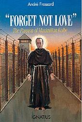 Forget Not Love: The Passion of Maximilian Kolbe