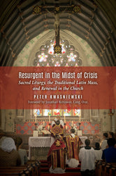 Resurgent in the Midst of Crisis: Sacred Liturgy, the Traditional Latin Mass, and Renewal in the Church