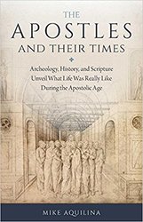 Apostles and Their Times: 
Archeology, History, and Scripture Unveil What Life Was Really Like During the Apostolic Age