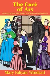 The Cure of Ars: The Story of Saint John Vianney, Patron Saint of Parish Priests