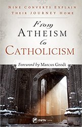 From Atheism to Catholicism - Nine converts Explain their Journey Home