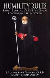 Humility Rules - Saint Benedict's 12 Step Guide to Genuine Self-Esteem