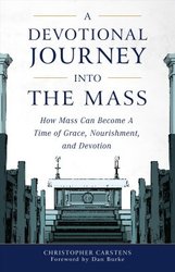 A Devotional Journey Into the Mass - How Mass Can Become a Time of Grace, Nourishment and Devotion
