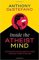 Inside the Atheist Mind : Unmasking the Religion of Those Who Say There is No God