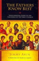 The Fathers Know Best: Your Essential Guide to the Teachings of the Early Church