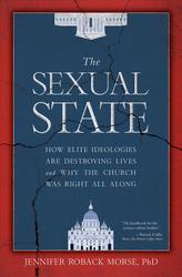 The Sexual State : How Elite Ideologies are Destroying Lives and How the Church was Right All Along