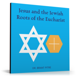 Jesus & the Jewish Roots of the Eucharist