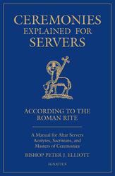 Ceremonies Explained for Servers: A Manual for Altar Servers, Acolytes, Sacristans, and Masters of Ceremonies