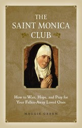 The Saint Monica Club: How To Hope, Wait, & Pray for Your Fallen Away Loved Ones