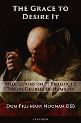 The Grace to Desire It: Meditations on St Benedict's Twelve Degrees of Humility