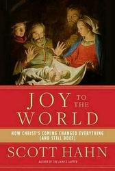 Joy to the World: How Christ's Coming Changed Everything (And Still Does)