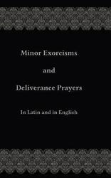 Minor Exorcisms and Deliverance Prayers For Use by Priests: In Latin and in English