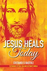 Jesus Heals Today: Testimonies of Real Healings in Today's World