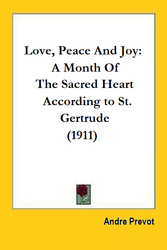 Love, Peace and Joy: A Month of the Sacred Heart According to St. Gertrude (1911)