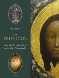 The True Icon: From the Shroud of Turin to the Veil of Manopello