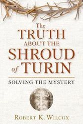 The Truth About Shroud of Turin: Solving the Mystery
