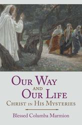 Our Way and Our Life: Christ in His Mysteries