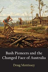 Bush Pioneers - And the Changed Face of Australia